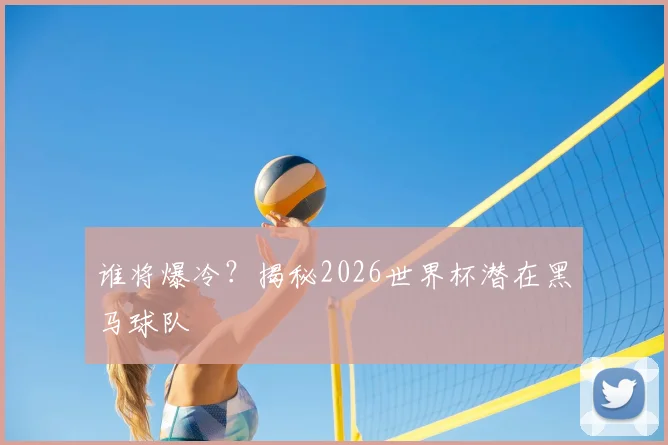 谁将爆冷？揭秘2026世界杯潜在黑马球队
